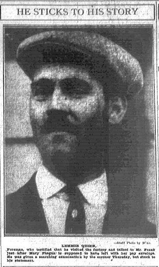 Lemmie Quinn, foreman, who testified that he visited the factory and talked to Mr. Frank just after Mary Phagan is supposed to have left with her pay envelope. He was given a searching examination by the coroner Thursday, but stuck to his statement.